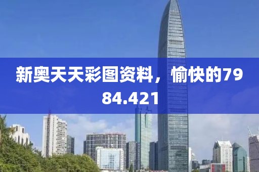 新奥天天彩图资料，愉快的7984.421