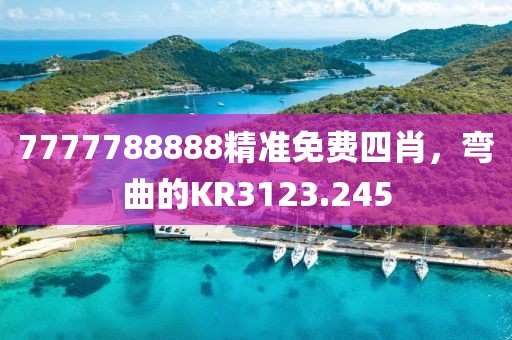 7777788888精准免费四肖，弯曲的KR3123.245