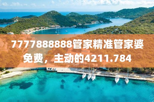 7777888888管家精准管家婆免费，主动的4211.784