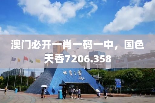 澳门必开一肖一码一中，国色天香7206.358