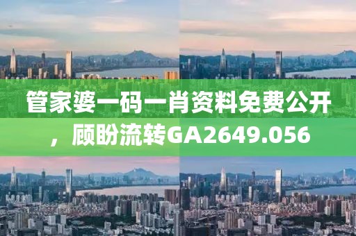 管家婆一码一肖资料免费公开，顾盼流转GA2649.056