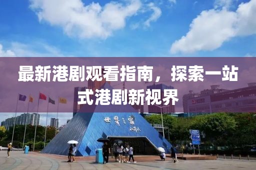 最新港剧观看指南，探索一站式港剧新视界