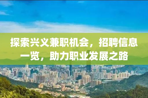 探索兴义兼职机会，招聘信息一览，助力职业发展之路