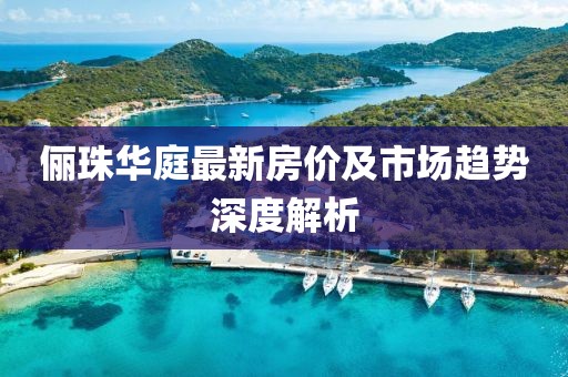 俪珠华庭最新房价及市场趋势深度解析