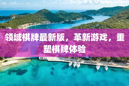 领域棋牌最新版，革新游戏，重塑棋牌体验