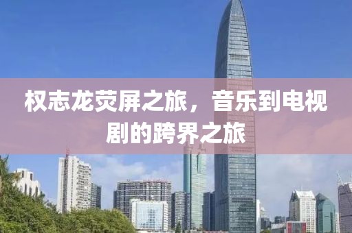 权志龙荧屏之旅，音乐到电视剧的跨界之旅