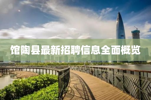 馆陶县最新招聘信息全面概览
