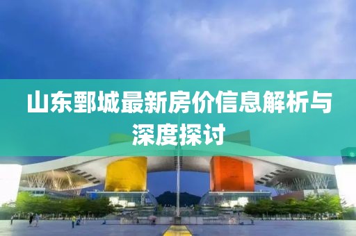 山东鄄城最新房价信息解析与深度探讨