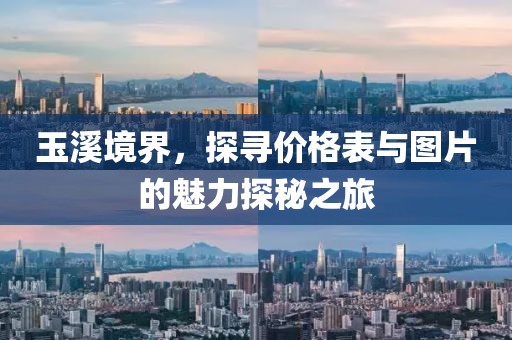 玉溪境界，探寻价格表与图片的魅力探秘之旅