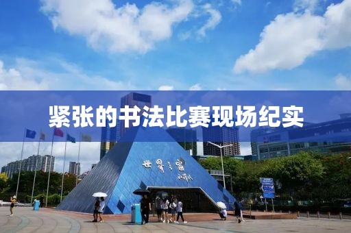 紧张的书法比赛现场纪实
