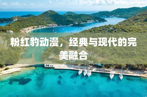 粉红豹动漫，经典与现代的完美融合