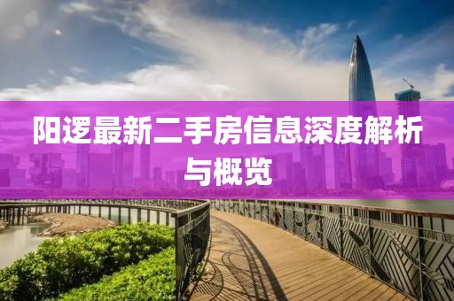 阳逻最新二手房信息深度解析与概览
