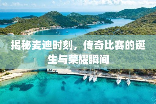 揭秘麦迪时刻，传奇比赛的诞生与荣耀瞬间