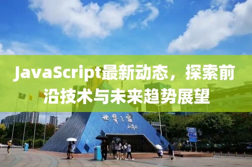 JavaScript最新动态，探索前沿技术与未来趋势展望