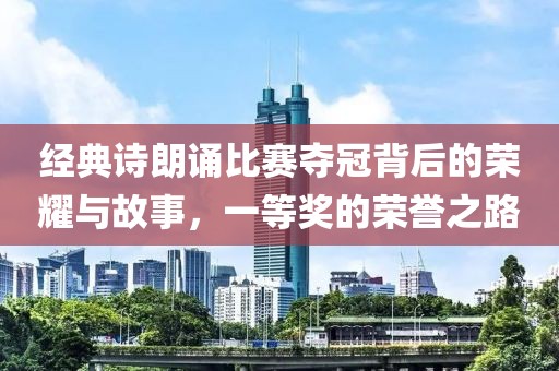 经典诗朗诵比赛夺冠背后的荣耀与故事，一等奖的荣誉之路