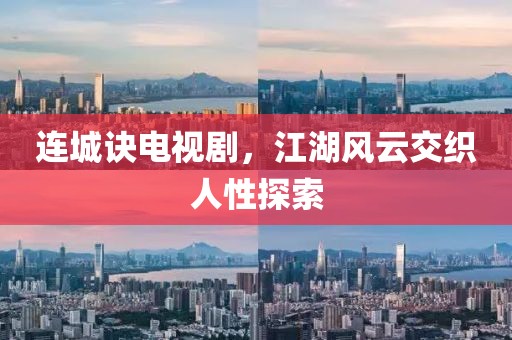 连城诀电视剧，江湖风云交织人性探索