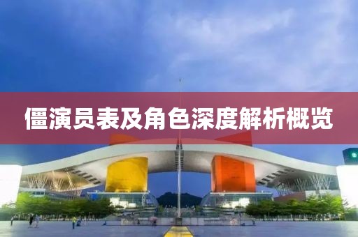 僵演员表及角色深度解析概览