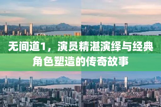无间道1，演员精湛演绎与经典角色塑造的传奇故事
