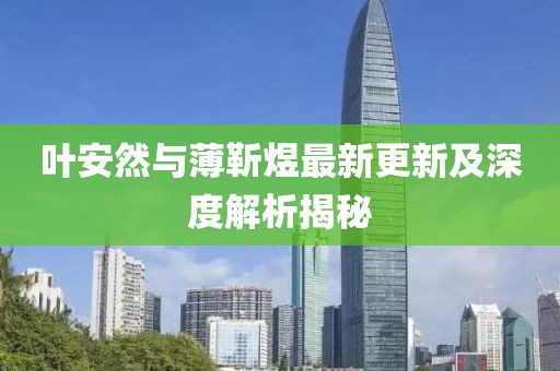 叶安然与薄靳煜最新更新及深度解析揭秘