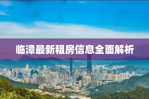 临漳最新租房信息全面解析