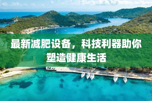 最新减肥设备，科技利器助你塑造健康生活