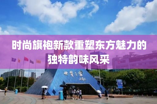 时尚旗袍新款重塑东方魅力的独特韵味风采