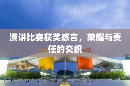 演讲比赛获奖感言，荣耀与责任的交织