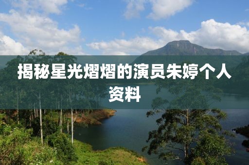 揭秘星光熠熠的演员朱婷个人资料