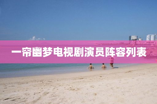 一帘幽梦电视剧演员阵容列表