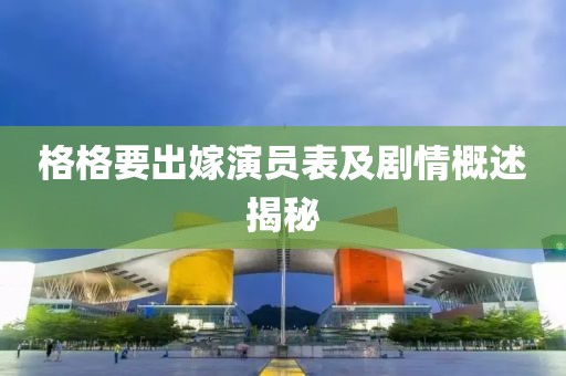 格格要出嫁演员表及剧情概述揭秘