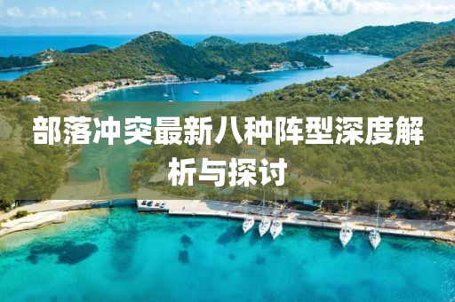 部落冲突最新八种阵型深度解析与探讨