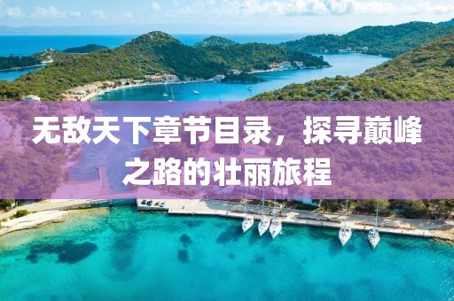 无敌天下章节目录，探寻巅峰之路的壮丽旅程