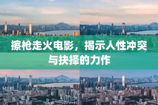 擦枪走火电影，揭示人性冲突与抉择的力作
