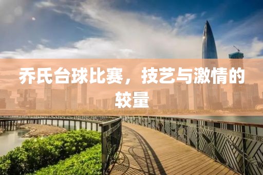 乔氏台球比赛，技艺与激情的较量